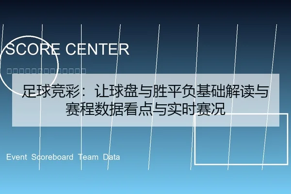 足球竞彩：让球盘与胜平负基础解读与赛程数据看点与实时赛况